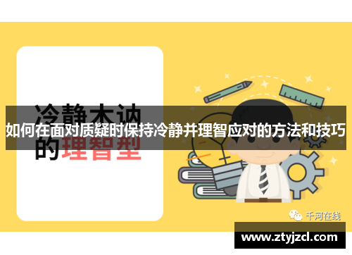 如何在面对质疑时保持冷静并理智应对的方法和技巧 如何在面对质疑时保持冷静并理智应对的方法和技巧