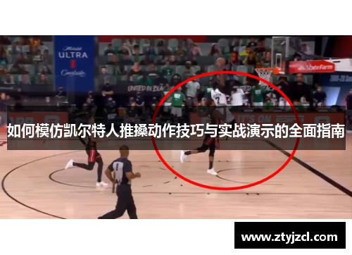 如何模仿凯尔特人推搡动作技巧与实战演示的全面指南