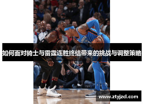 如何面对骑士与雷霆连胜终结带来的挑战与调整策略